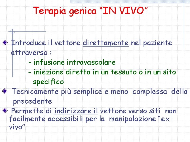 Terapia genica “IN VIVO” Introduce il vettore direttamente nel paziente attraverso : - infusione