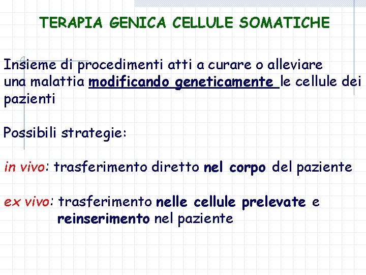 TERAPIA GENICA CELLULE SOMATICHE Insieme di procedimenti atti a curare o alleviare una malattia