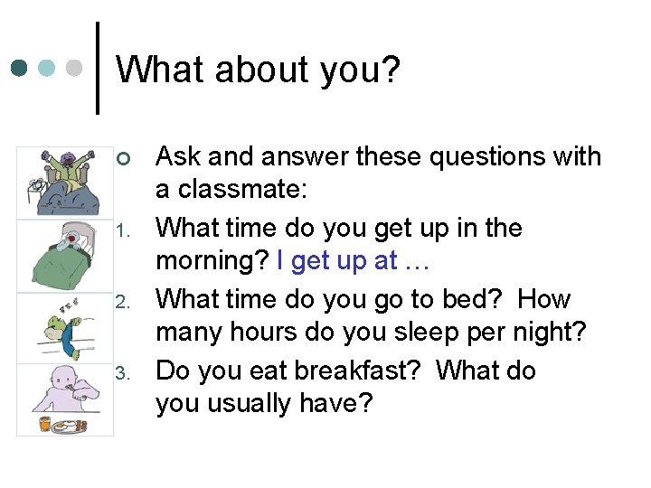 What about you? ¢ 1. 2. 3. Ask and answer these questions with a