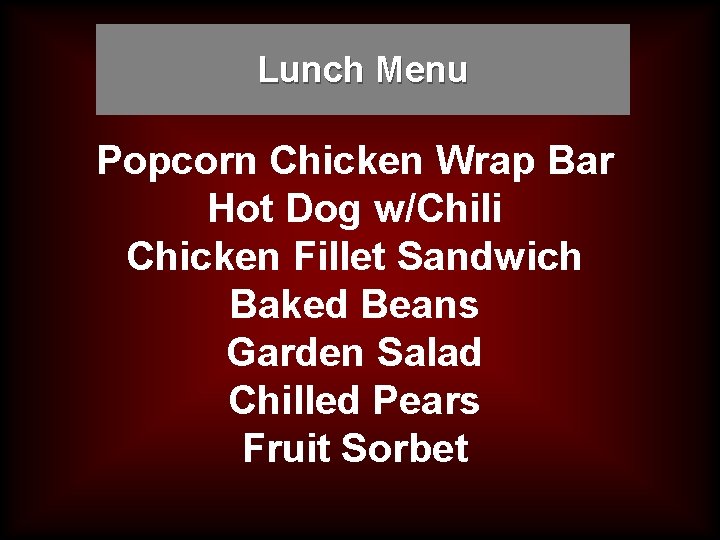 Lunch Menu Popcorn Chicken Wrap Bar Hot Dog w/Chili Chicken Fillet Sandwich Baked Beans