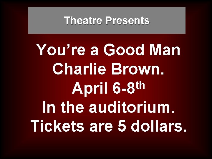 Theatre Presents You’re a Good Man Charlie Brown. th April 6 -8 In the