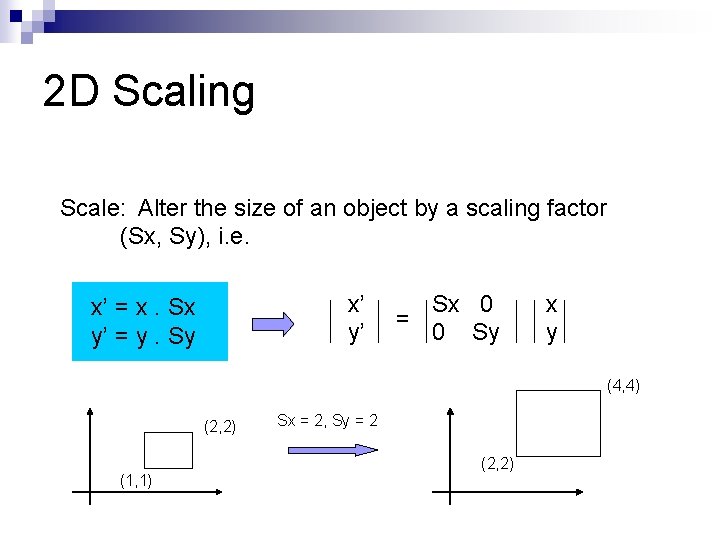 2 D Scaling Scale: Alter the size of an object by a scaling factor