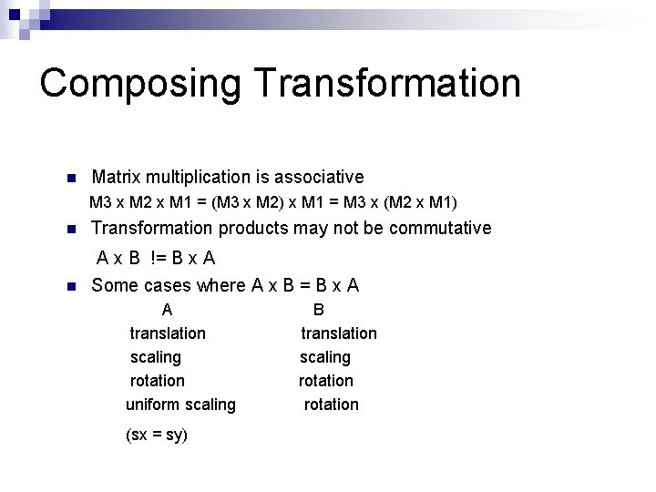 Composing Transformation n Matrix multiplication is associative M 3 x M 2 x M