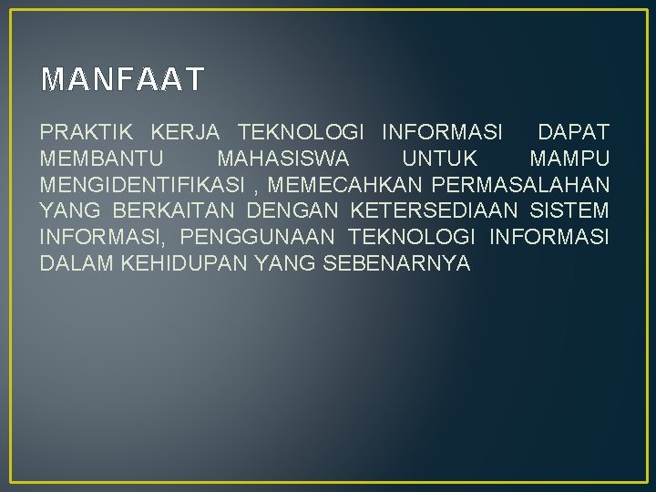 MANFAAT PRAKTIK KERJA TEKNOLOGI INFORMASI DAPAT MEMBANTU MAHASISWA UNTUK MAMPU MENGIDENTIFIKASI , MEMECAHKAN PERMASALAHAN