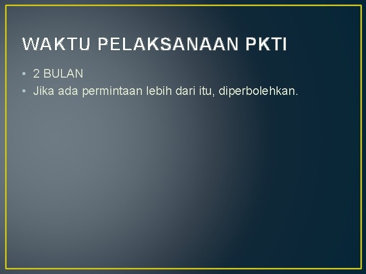 WAKTU PELAKSANAAN PKTI • 2 BULAN • Jika ada permintaan lebih dari itu, diperbolehkan.