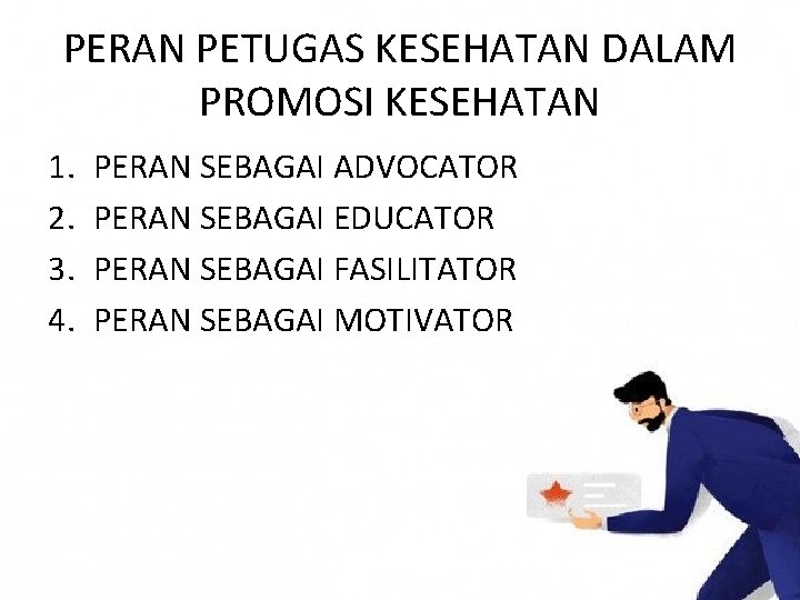 PERAN PETUGAS KESEHATAN DALAM PROMOSI KESEHATAN 1. 2. 3. 4. PERAN SEBAGAI ADVOCATOR PERAN