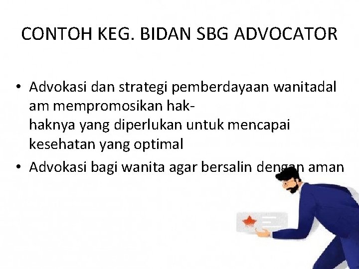 CONTOH KEG. BIDAN SBG ADVOCATOR • Advokasi dan strategi pemberdayaan wanitadal am mempromosikan hakhaknya