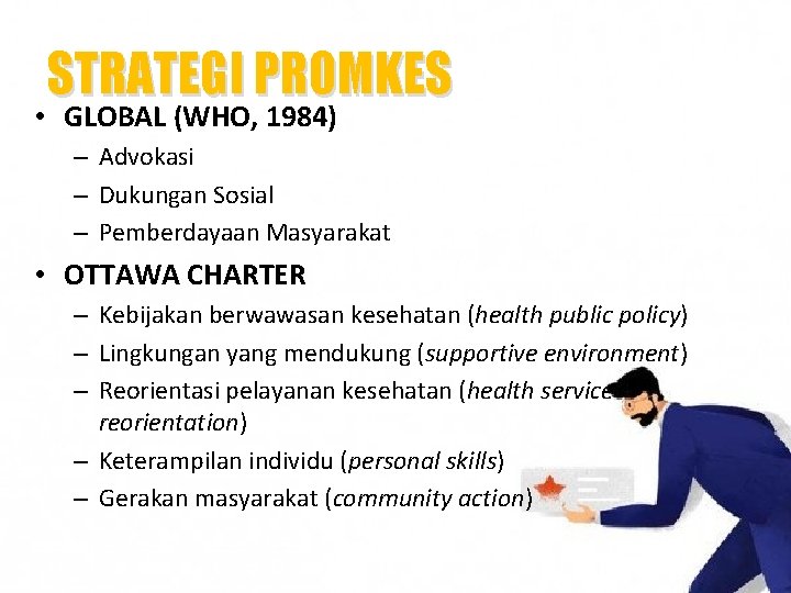 STRATEGI PROMKES • GLOBAL (WHO, 1984) – Advokasi – Dukungan Sosial – Pemberdayaan Masyarakat