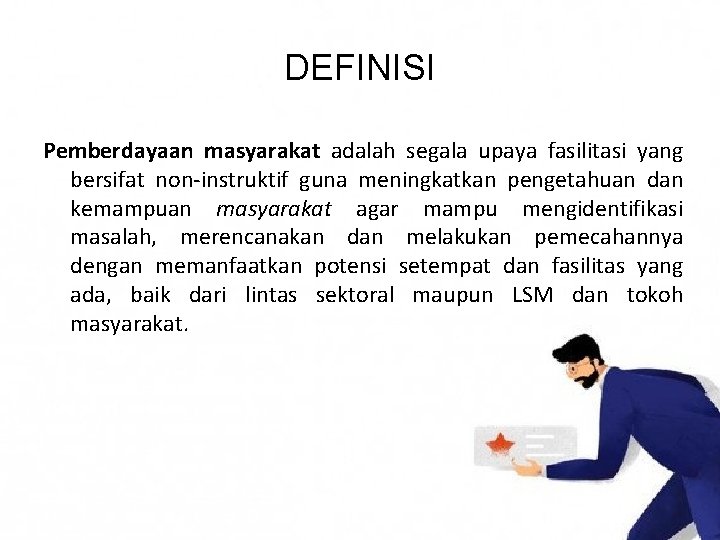 DEFINISI Pemberdayaan masyarakat adalah segala upaya fasilitasi yang bersifat non-instruktif guna meningkatkan pengetahuan dan