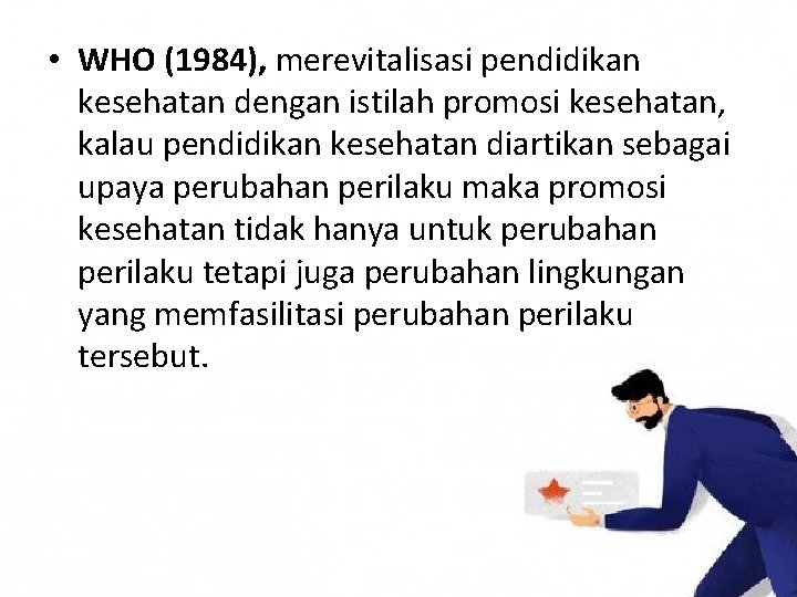  • WHO (1984), merevitalisasi pendidikan kesehatan dengan istilah promosi kesehatan, kalau pendidikan kesehatan