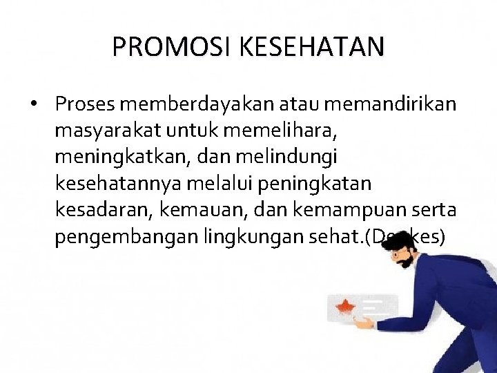 PROMOSI KESEHATAN • Proses memberdayakan atau memandirikan masyarakat untuk memelihara, meningkatkan, dan melindungi kesehatannya