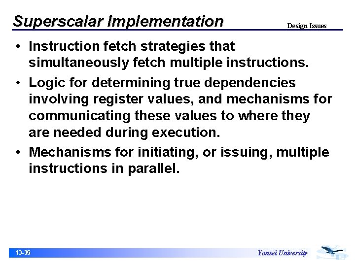 Superscalar Implementation Design Issues • Instruction fetch strategies that simultaneously fetch multiple instructions. •