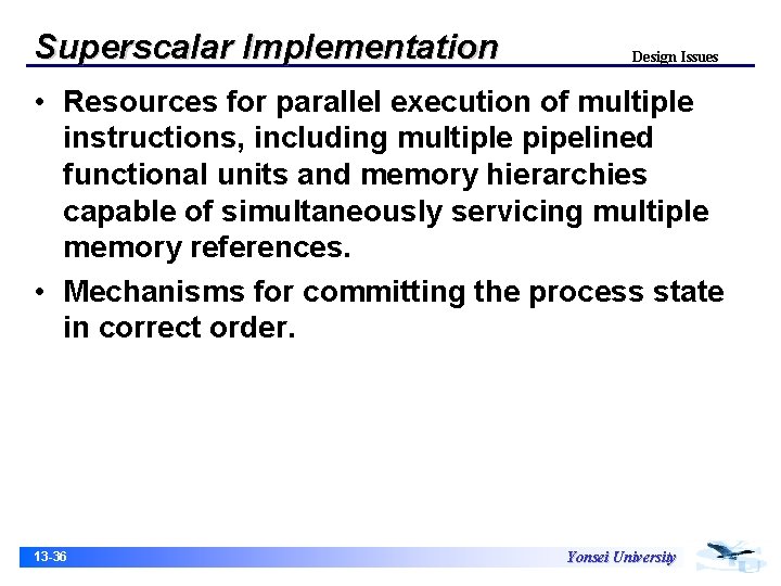 Superscalar Implementation Design Issues • Resources for parallel execution of multiple instructions, including multiple