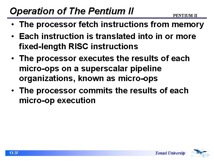 Operation of The Pentium II PENTIUM II • The processor fetch instructions from memory