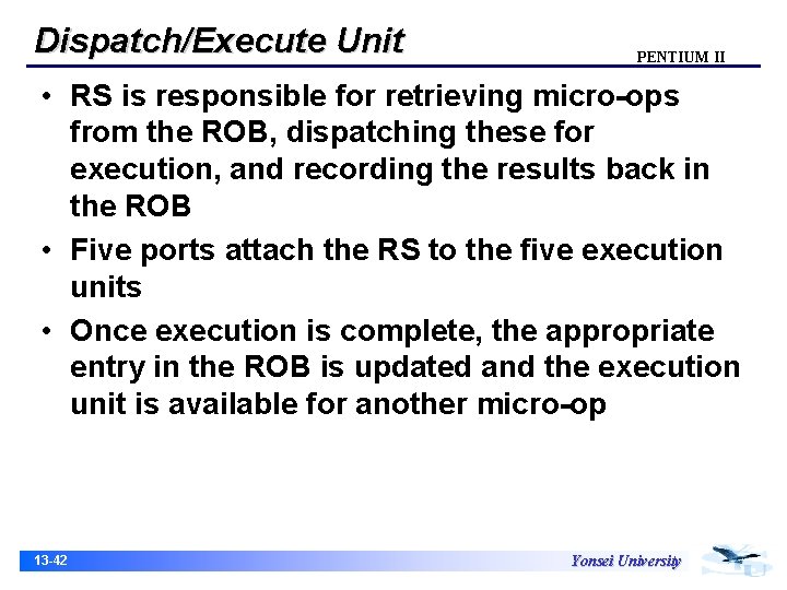 Dispatch/Execute Unit PENTIUM II • RS is responsible for retrieving micro-ops from the ROB,