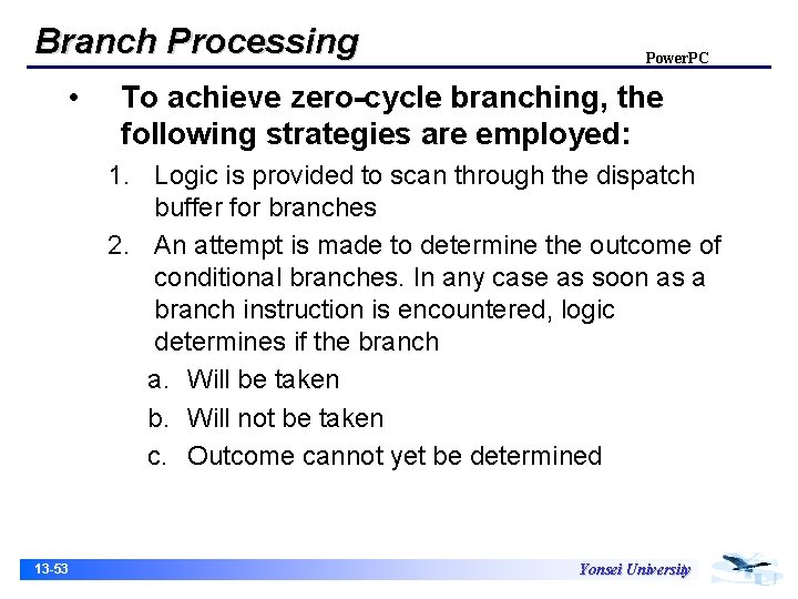 Branch Processing • Power. PC To achieve zero-cycle branching, the following strategies are employed: