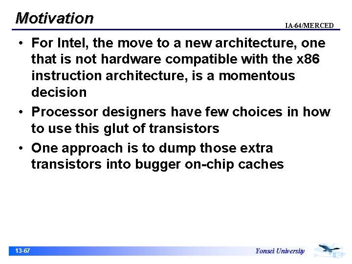 Motivation IA-64/MERCED • For Intel, the move to a new architecture, one that is