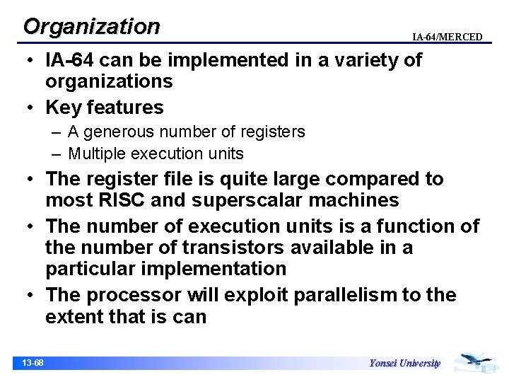 Organization IA-64/MERCED • IA-64 can be implemented in a variety of organizations • Key