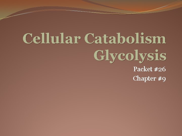 Cellular Catabolism Glycolysis Packet #26 Chapter #9 