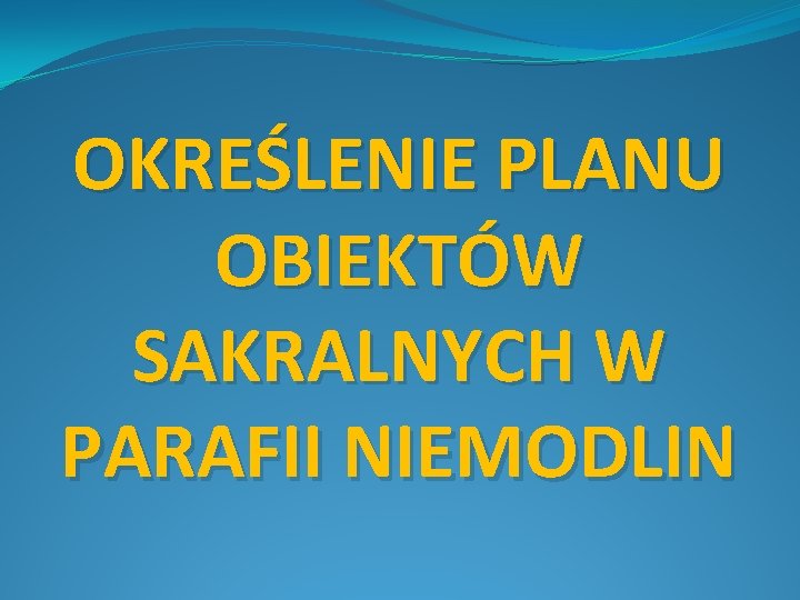 OKREŚLENIE PLANU OBIEKTÓW SAKRALNYCH W PARAFII NIEMODLIN 