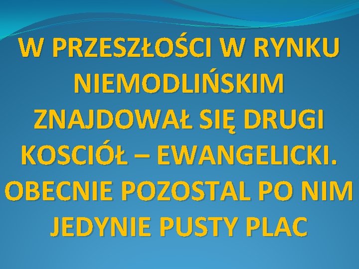 W PRZESZŁOŚCI W RYNKU NIEMODLIŃSKIM ZNAJDOWAŁ SIĘ DRUGI KOSCIÓŁ – EWANGELICKI. OBECNIE POZOSTAL PO