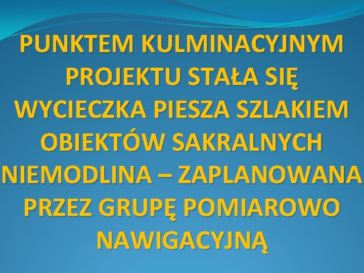 PUNKTEM KULMINACYJNYM PROJEKTU STAŁA SIĘ WYCIECZKA PIESZA SZLAKIEM OBIEKTÓW SAKRALNYCH NIEMODLINA – ZAPLANOWANA PRZEZ