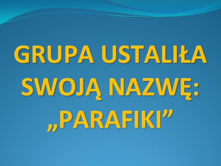 GRUPA USTALIŁA SWOJĄ NAZWĘ: „PARAFIKI” 