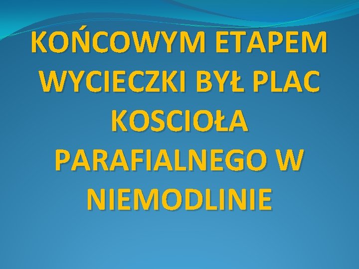 KOŃCOWYM ETAPEM WYCIECZKI BYŁ PLAC KOSCIOŁA PARAFIALNEGO W NIEMODLINIE 