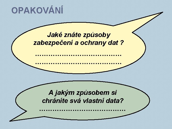 OPAKOVÁNÍ Jaké znáte způsoby zabezpečení a ochrany dat ? ………………………………… A jakým způsobem si