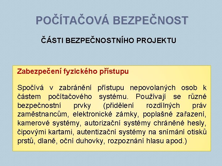 POČÍTAČOVÁ BEZPEČNOST ČÁSTI BEZPEČNOSTNÍHO PROJEKTU Zabezpečení fyzického přístupu Spočívá v zabránění přístupu nepovolaných osob