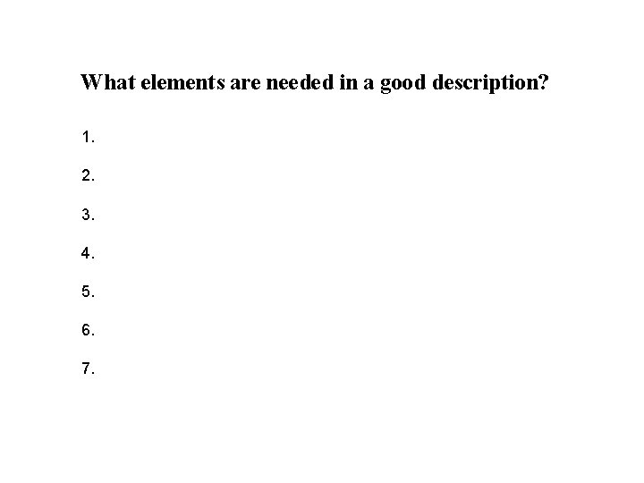 What elements are needed in a good description? 1. 2. 3. 4. 5. 6. What elements are needed in a good description? 1. 2. 3. 4. 5. 6.