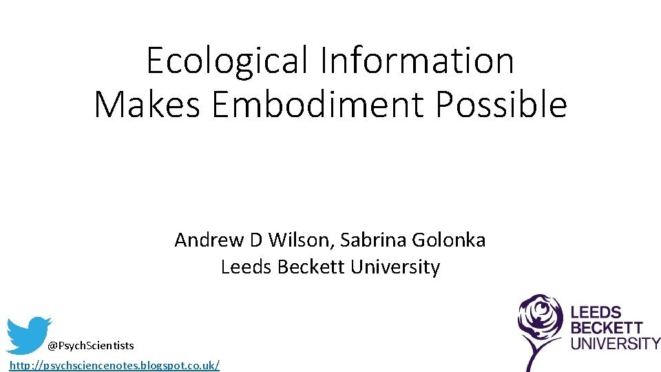 Ecological Information Makes Embodiment Possible Andrew D Wilson, Sabrina Golonka Leeds Beckett University @Psych.