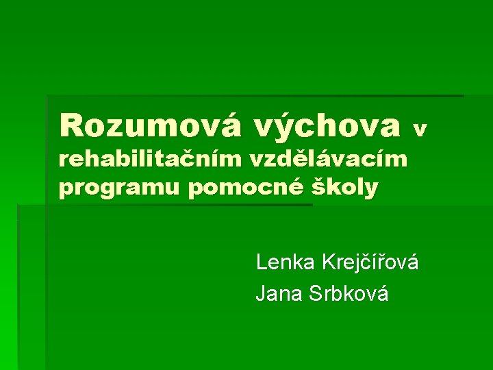 Rozumová výchova v rehabilitačním vzdělávacím programu pomocné školy Lenka Krejčířová Jana Srbková 