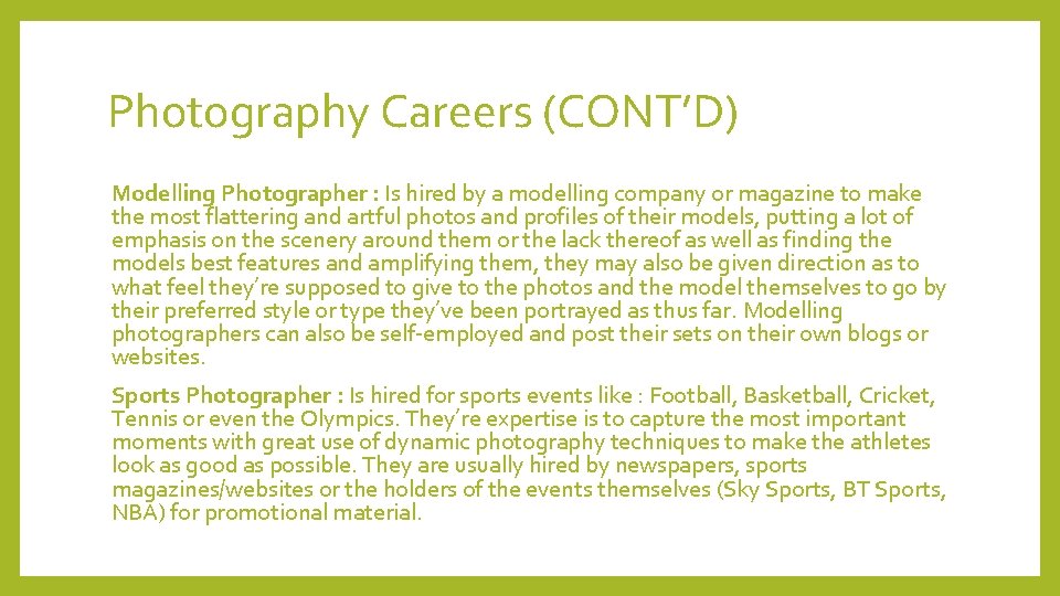 Photography Careers (CONT’D) Modelling Photographer : Is hired by a modelling company or magazine