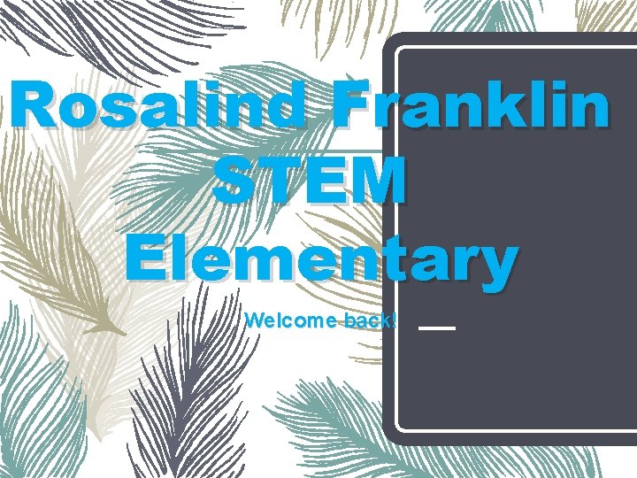 Rosalind Franklin STEM Elementary Welcome back! 