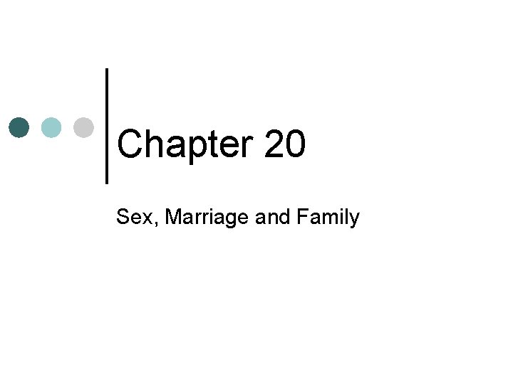 Chapter 20 Sex, Marriage and Family 