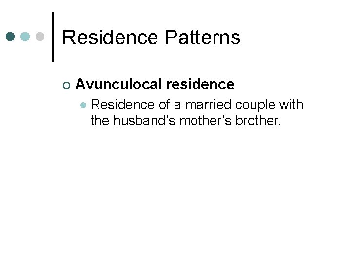 Residence Patterns ¢ Avunculocal residence l Residence of a married couple with the husband’s