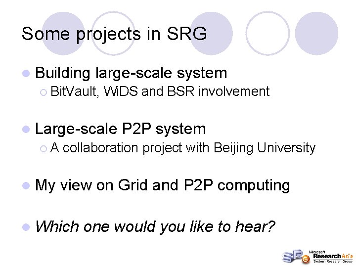 Some projects in SRG l Building large-scale system ¡ Bit. Vault, Wi. DS and