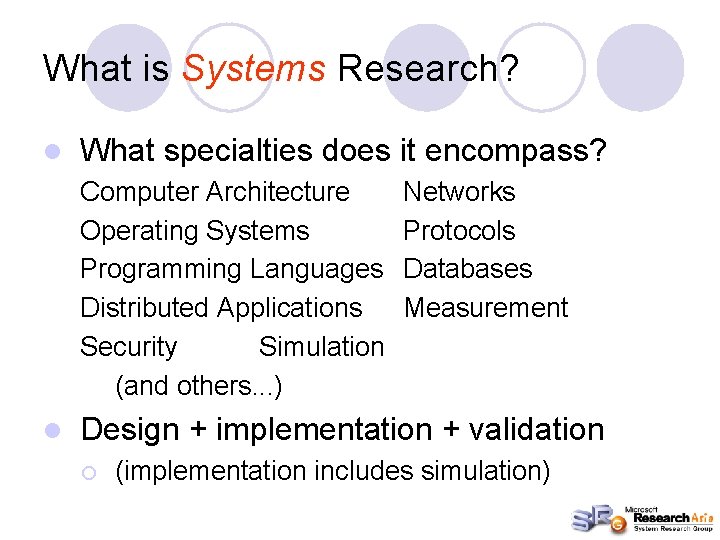 What is Systems Research? l What specialties does it encompass? Computer Architecture Operating Systems