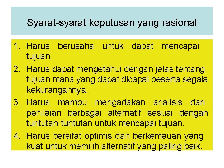 Syarat-syarat keputusan yang rasional 1. Harus berusaha untuk dapat mencapai tujuan. 2. Harus dapat