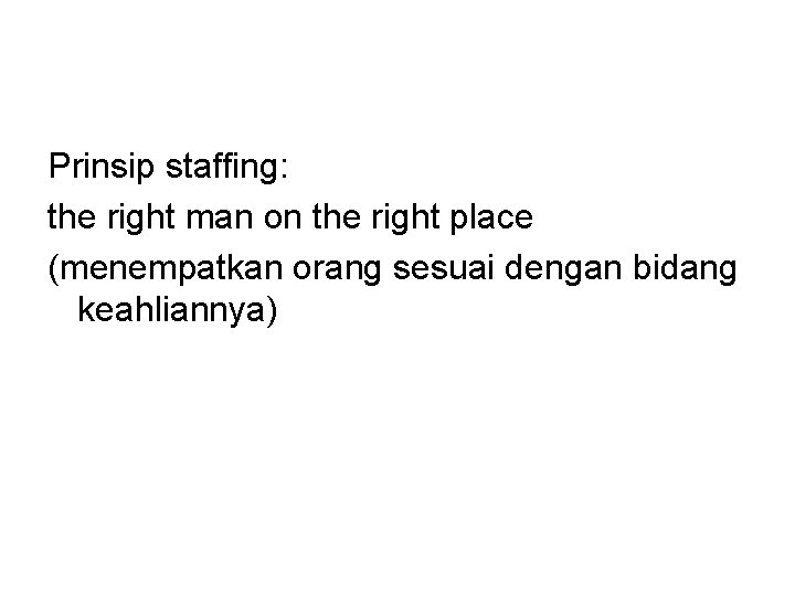 Prinsip staffing: the right man on the right place (menempatkan orang sesuai dengan bidang