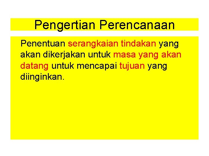 Pengertian Perencanaan Penentuan serangkaian tindakan yang akan dikerjakan untuk masa yang akan datang untuk