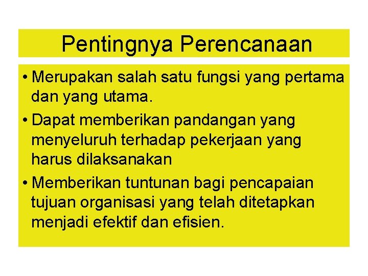 Pentingnya Perencanaan • Merupakan salah satu fungsi yang pertama dan yang utama. • Dapat