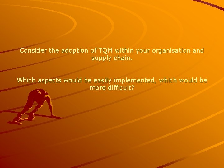 Consider the adoption of TQM within your organisation and supply chain. Which aspects would