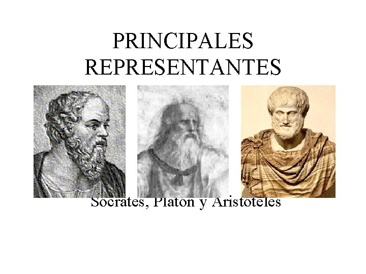 PRINCIPALES REPRESENTANTES Sócrates, Platón y Aristóteles 