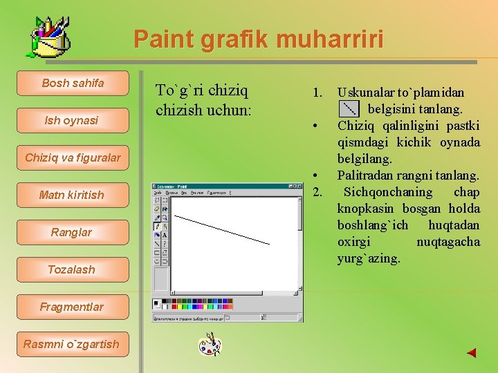 Paint grafik muharriri Bosh sahifa Ish oynasi To`g`ri chiziq chizish uchun: 1. • Chiziq