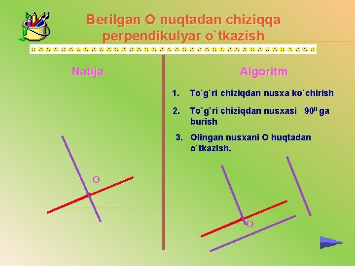 Berilgan О nuqtadan chiziqqa perpendikulyar o`tkazish Natija Algoritm 1. To`g`ri chiziqdan nusxa ko`chirish 2.
