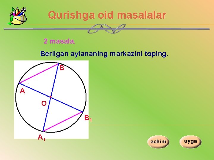 Qurishga oid masalalar 2 masala. Berilgan aylananing markazini toping. В А О В 1