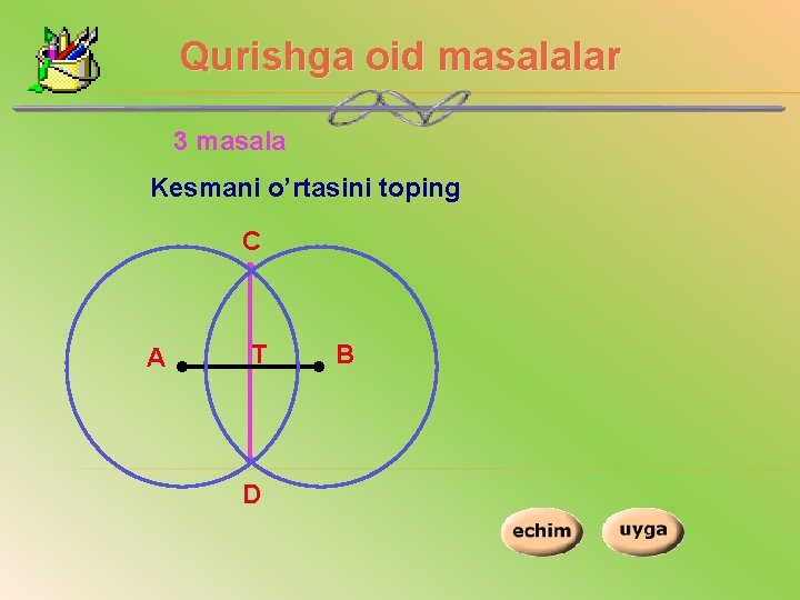 Qurishga oid masalalar 3 masala Kesmani o’rtasini toping С А Т D В 