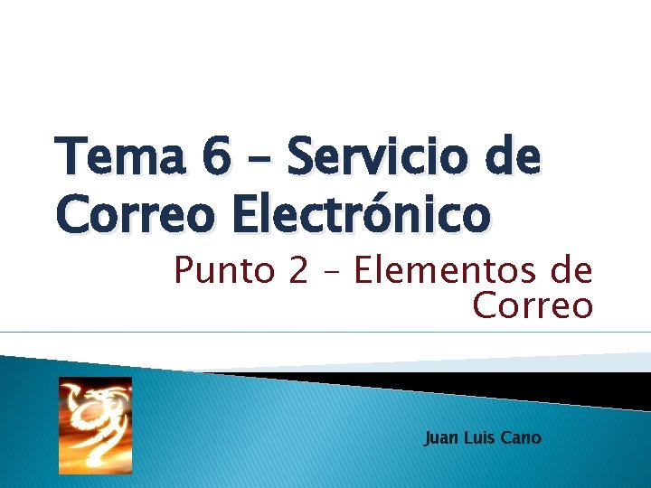 Tema 6 – Servicio de Correo Electrónico Punto 2 – Elementos de Correo Juan